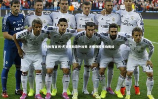 FB体育官网-尤文图斯意外加冕 逆境突围成功晋级