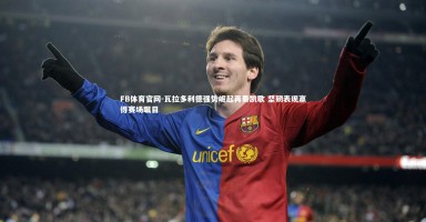 FB体育官网-瓦拉多利德强势崛起再奏凯歌 坚韧表现赢得赛场瞩目