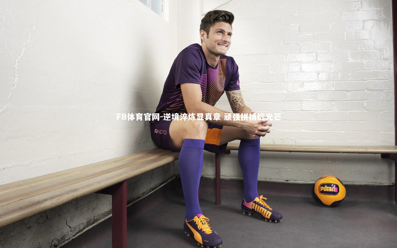 FB体育官网-逆境淬炼显真章 顽强拼搏绽光芒-第2张图片-FB体育官网