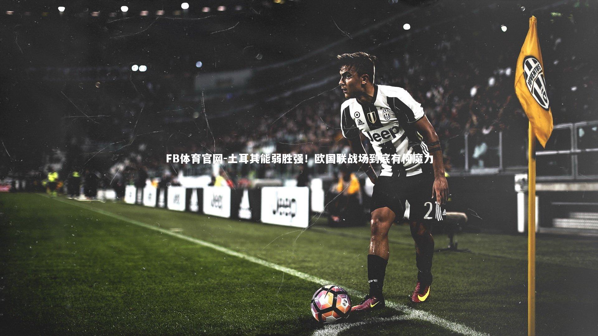 FB体育官网-土耳其能弱胜强!欧国联战场到底有何魔力-第1张图片-FB体育官网 FB体育官网-土耳其能弱胜强!欧国联战场到底有何魔力-第1张图片-FB体育官网